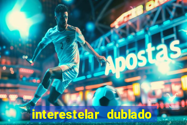 interestelar dublado 4k interestelar filme completo dublado 4k